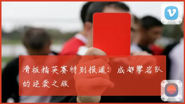 滑板精英赛特别报道：成都攀岩队的逆袭之旅