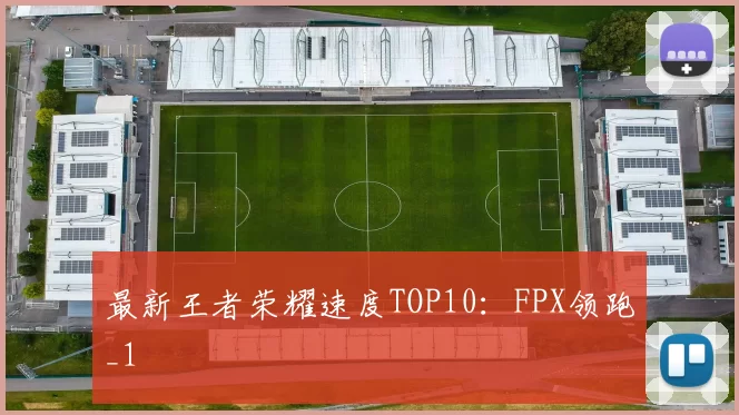 最新王者荣耀速度TOP10：FPX领跑_1