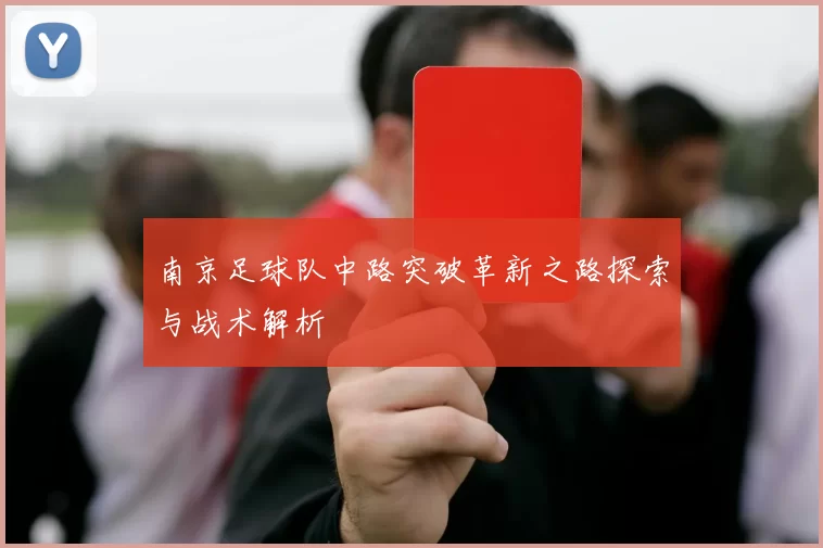 南京足球队中路突破革新之路探索与战术解析