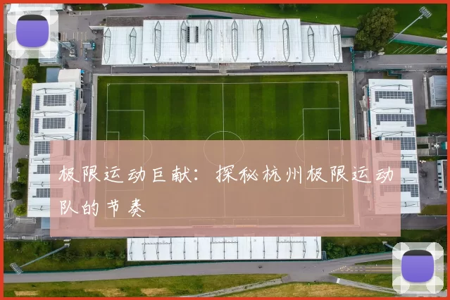 极限运动巨献：探秘杭州极限运动队的节奏